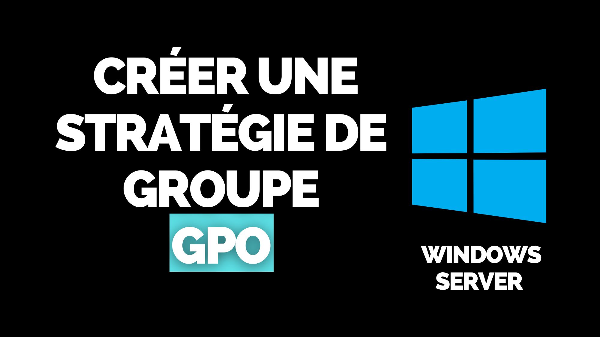 Créer une stratégie de groupe GPO dans Windows Server